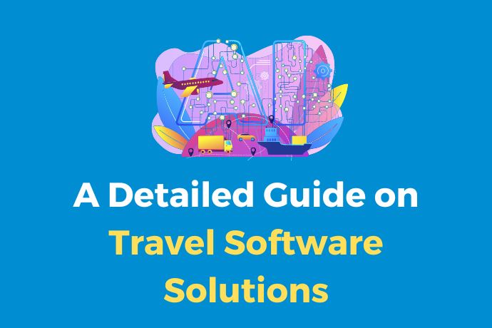 A Detailed Guide on Travel Software Solutions