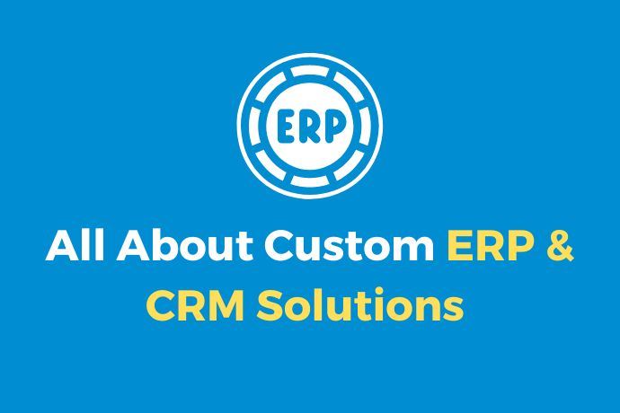 All About Custom ERP & CRM Solutions