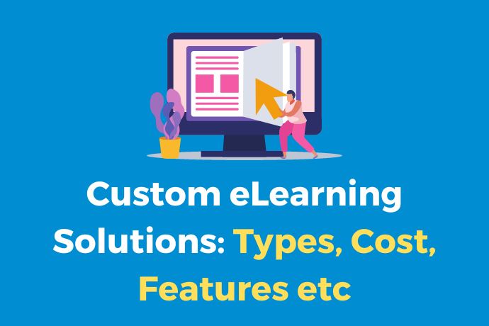 Custom eLearning Solutions: Types, Cost, Features etc