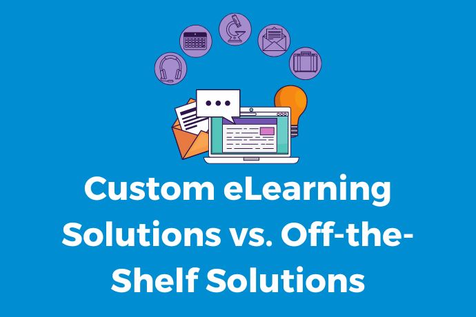 Custom eLearning Solutions vs. Off-the-Shelf Solutions