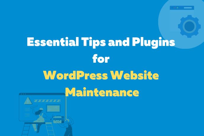 Essential Tips and Plugins for WordPress Website Maintenance