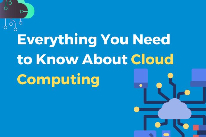 Everything You Need to Know About Cloud Computing