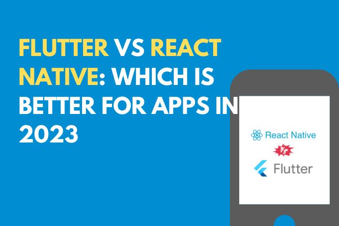 Flutter vs React Native: Which is Better for Apps in 2023
