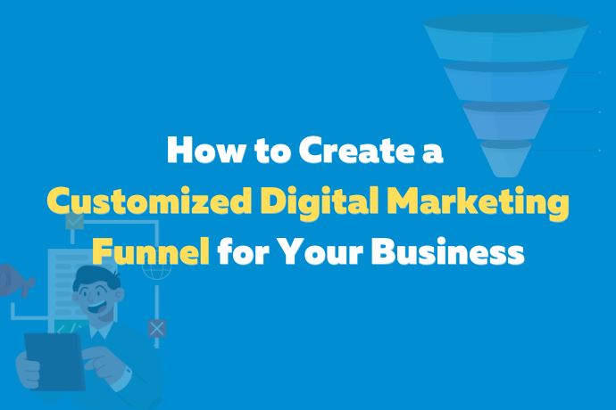 How to Create a Customized Digital Marketing Funnel for Your Business