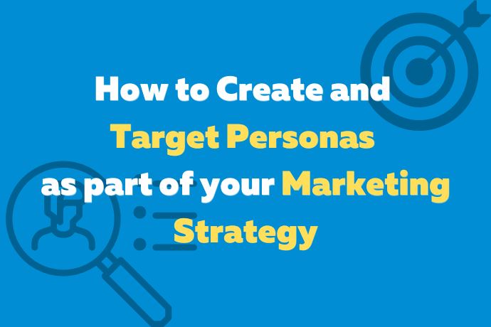 How to create and target personas as part of your marketing strategy