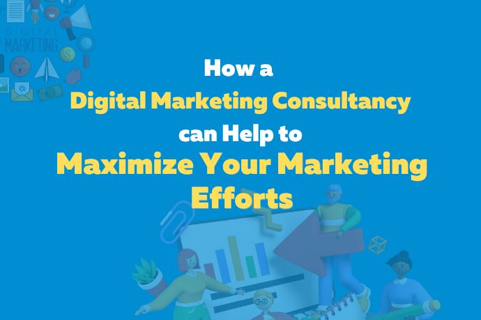 Maximize your Marketing efforts with a Digital Marketing Consultancy