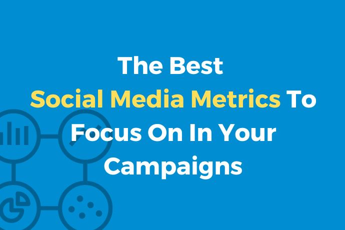 The Best Social Media Metrics To Focus On In Your Campaigns