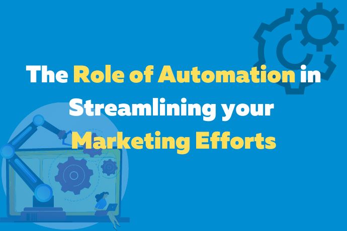 The Role of Automation in Streamlining your Marketing Efforts