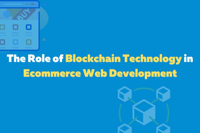 The Role of Blockchain Technology in Ecommerce Web Development