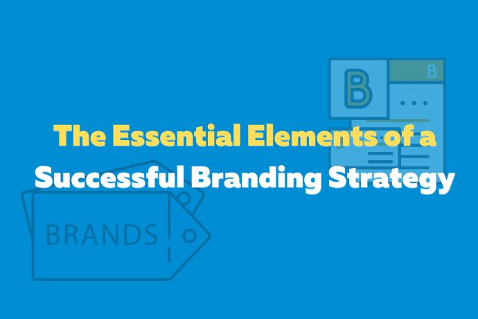 The essential elements of a successful branding strategy