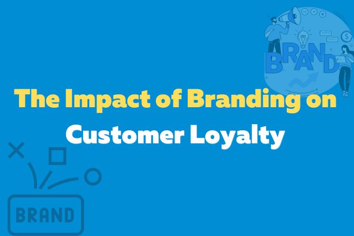 The impact of branding on customer loyalty