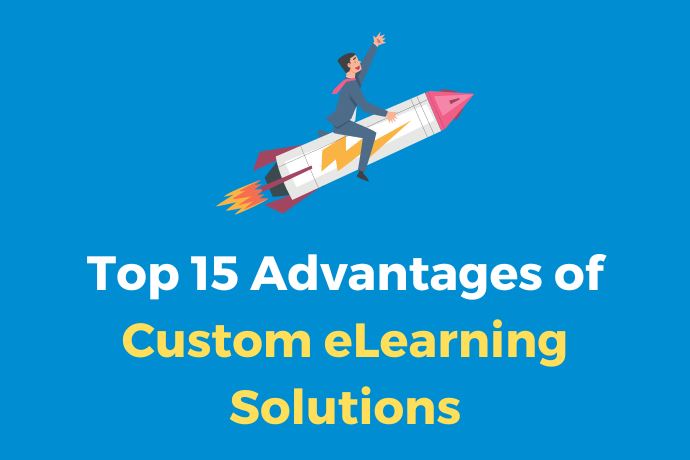 Top 15 Advantages of Custom eLearning Solutions