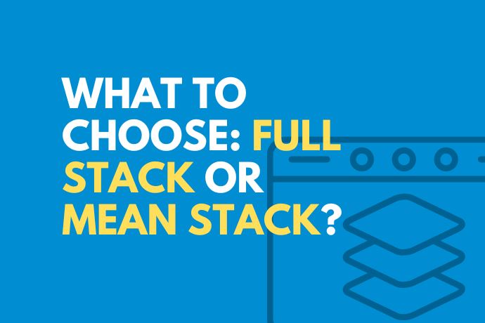 What To Choose: Full Stack Or Mean Stack?