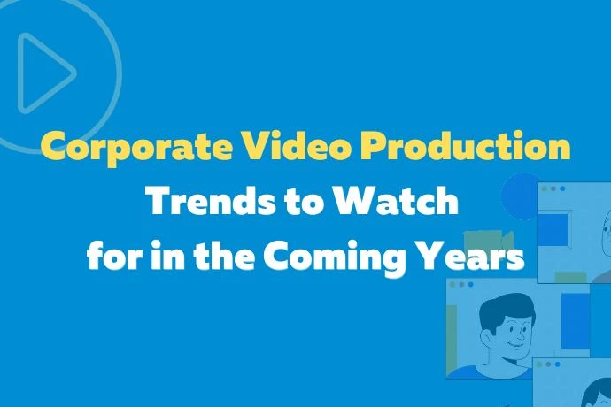 Corporate Video Production Trends to Watch for in the Coming Years
