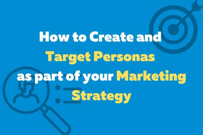 How to create and target personas as part of your marketing strategy