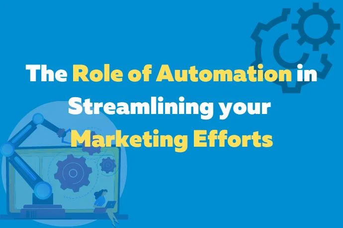 The Role of Automation in Streamlining your Marketing Efforts
