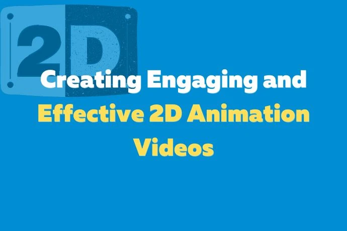 Creating Engaging and Effective 2D Animation Videos