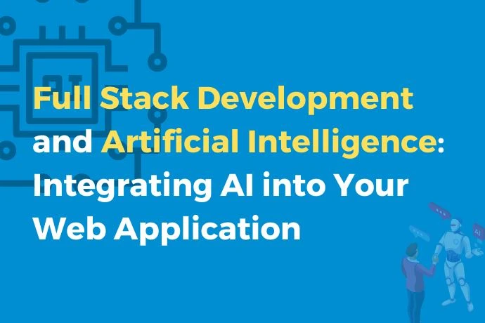 Full Stack Development and Artificial Intelligence Integrating AI into Your Web Application