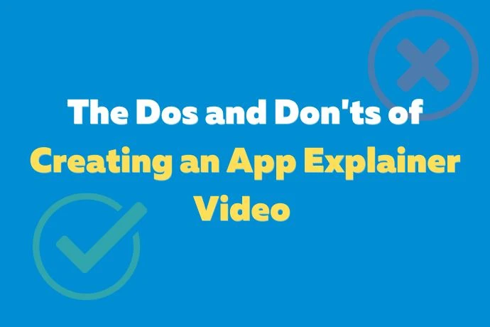 The Dos and Don’ts of Creating an App Explainer Video